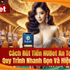 Cách Rút Tiền HUBet An Toàn Nhanh Gọn Và Hiệu Quả Chỉ 4 Phút