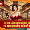 Hướng Dẫn Chơi Casino HUBet – Trải Nghiệm Đẳng Cấp Làm Giàu Trong 1 Đêm