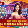 Slot Game Tại HUBet – Giải Trí Đỉnh Cao, Cơ Hội Thắng Lớn 99.99%