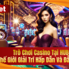 Trò Chơi Casino Tại HUBet – Thế Giới Giải Trí Hấp Dẫn Và Đẳng Cấp Có 1-0-2